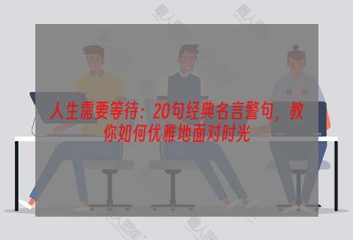 人生需要等待：20句经典名言警句，教你如何优雅地面对时光