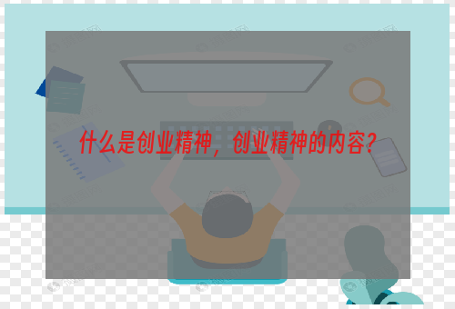 什么是创业精神，创业精神的内容？