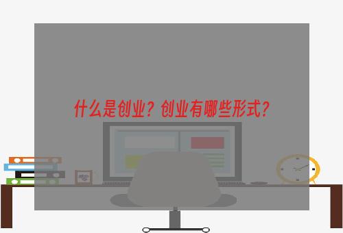 什么是创业？创业有哪些形式？