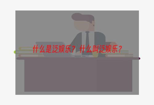 什么是泛娱乐？ 什么叫泛娱乐？