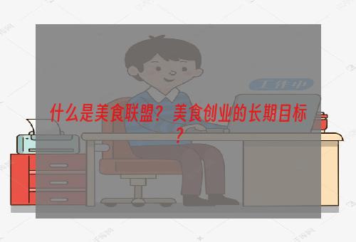 什么是美食联盟？ 美食创业的长期目标？