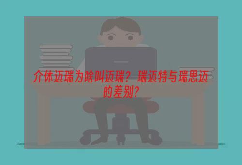 介休迈瑞为啥叫迈瑞？ 瑞迈特与瑞思迈的差别？