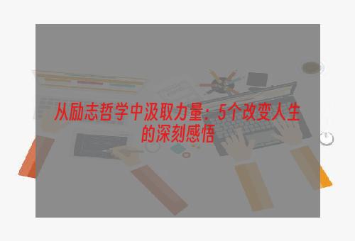 从励志哲学中汲取力量：5个改变人生的深刻感悟