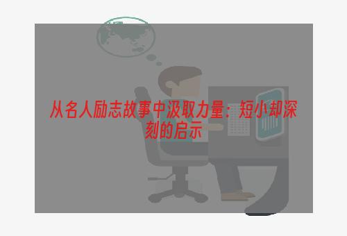 从名人励志故事中汲取力量：短小却深刻的启示