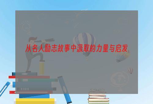 从名人励志故事中汲取的力量与启发