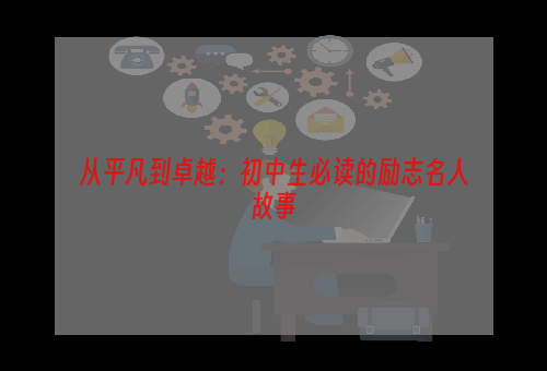 从平凡到卓越：初中生必读的励志名人故事