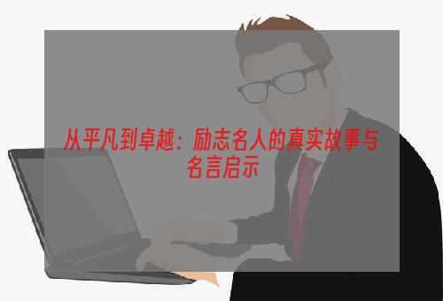 从平凡到卓越：励志名人的真实故事与名言启示