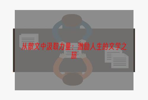 从散文中汲取力量：激励人生的文学之旅