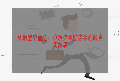 从绝望中重生：小镇少年励志奔跑的真实故事