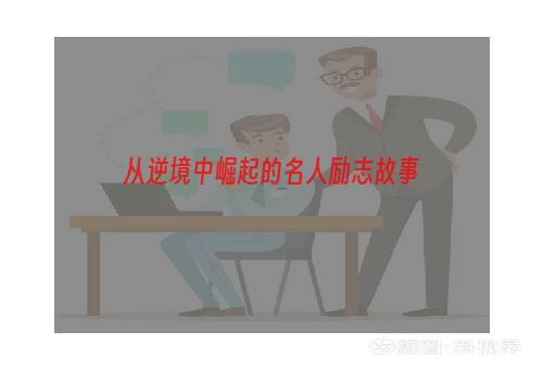 从逆境中崛起的名人励志故事