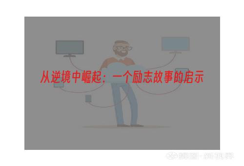 从逆境中崛起：一个励志故事的启示