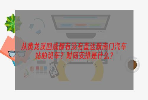 从黄龙溪回成都有没有直达新南门汽车站的班车？时间安排是什么？