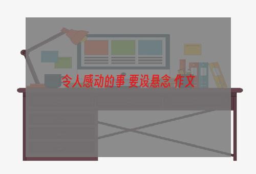 令人感动的事 要设悬念 作文