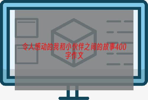 令人感动的我和小伙伴之间的故事400字作文