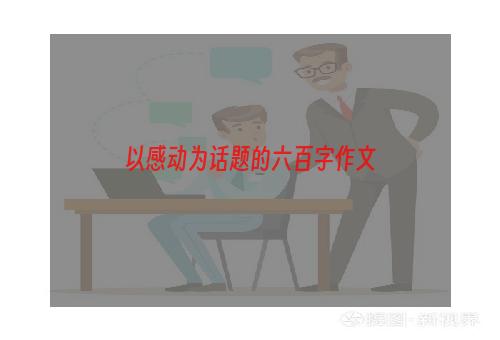 以感动为话题的六百字作文