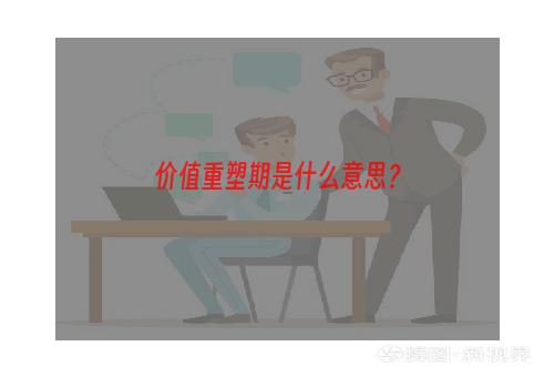 价值重塑期是什么意思？