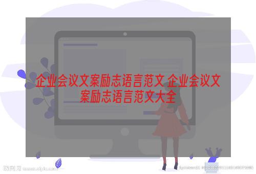 企业会议文案励志语言范文 企业会议文案励志语言范文大全