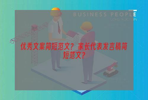 优秀文案简短范文？ 家长代表发言稿简短范文？