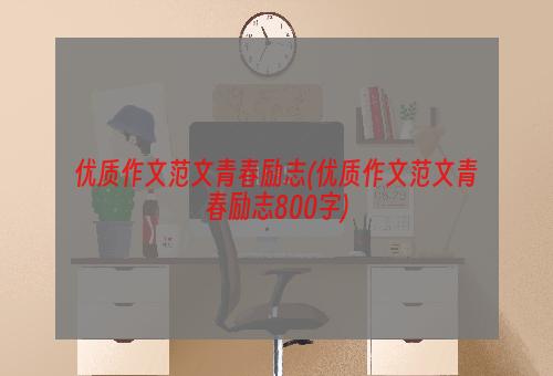 优质作文范文青春励志(优质作文范文青春励志800字)