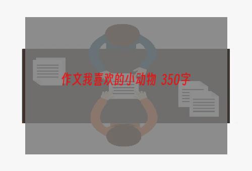 作文我喜欢的小动物  350字