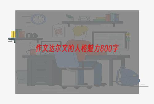 作文达尔文的人格魅力800字