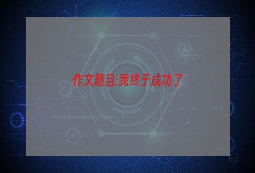 作文题目:我终于成功了