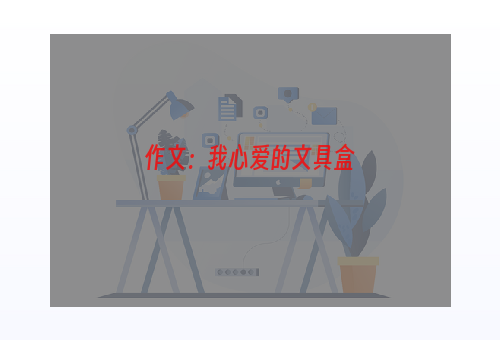 作文：我心爱的文具盒