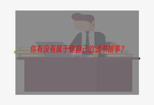 你有没有属于你自己的读书故事？