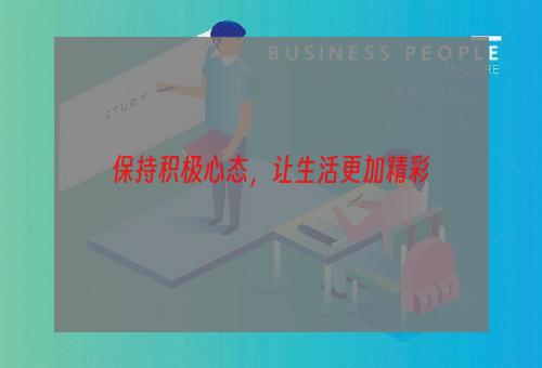 保持积极心态，让生活更加精彩