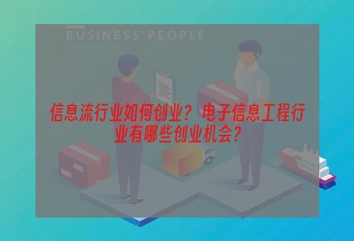 信息流行业如何创业？ 电子信息工程行业有哪些创业机会？