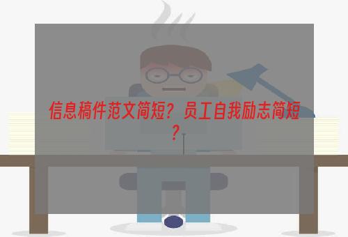 信息稿件范文简短？ 员工自我励志简短？