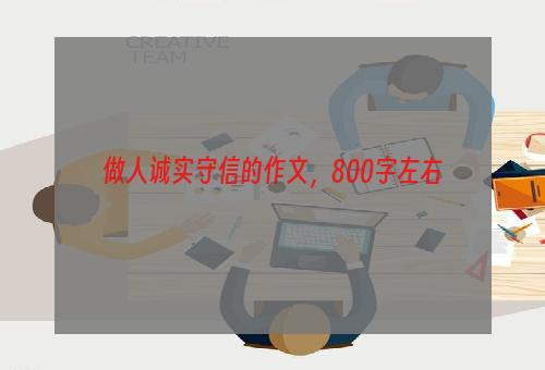 做人诚实守信的作文，800字左右