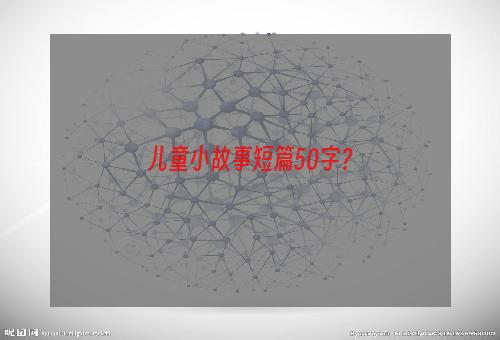 儿童小故事短篇50字？