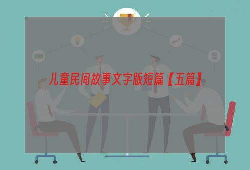 儿童民间故事文字版短篇【五篇】