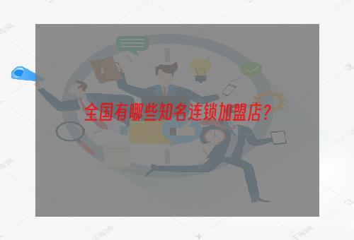 全国有哪些知名连锁加盟店？