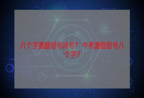 八个字激励短句诗句？ 中考激励短句八个字？