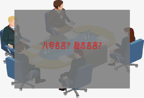 八句名言？ 励志名言？