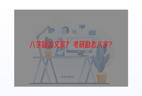 八字励志文案？ 考研励志八字？