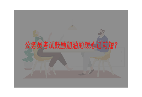 公务员考试鼓励加油的暖心话简短？