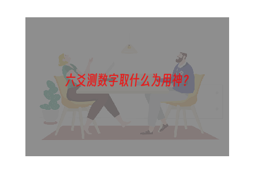 六爻测数字取什么为用神？