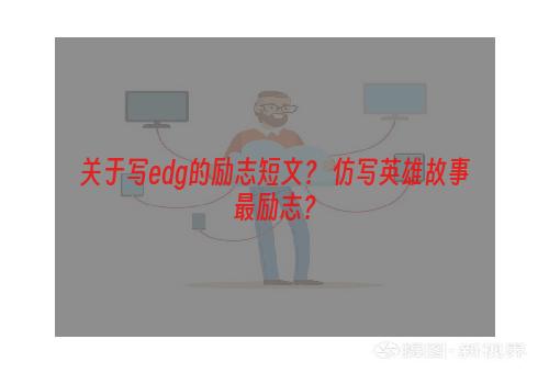 关于写edg的励志短文？ 仿写英雄故事最励志？