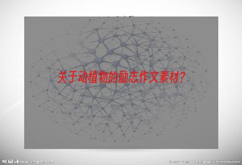 关于动植物的励志作文素材？