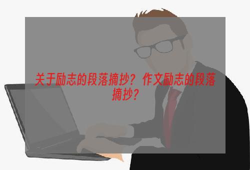 关于励志的段落摘抄？ 作文励志的段落摘抄？