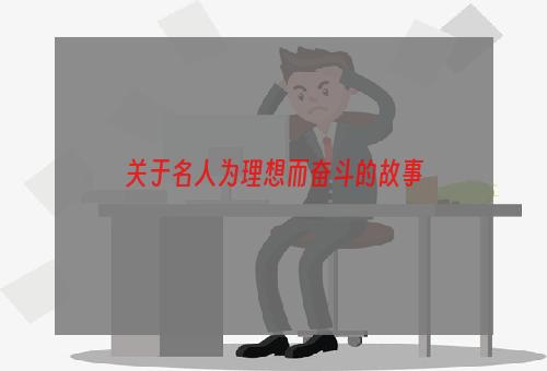 关于名人为理想而奋斗的故事