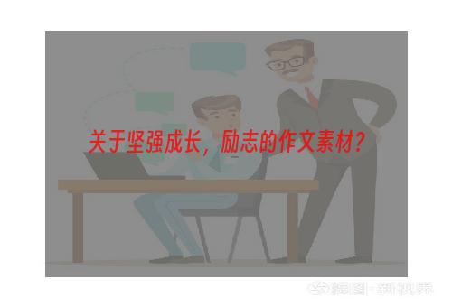 关于坚强成长，励志的作文素材？