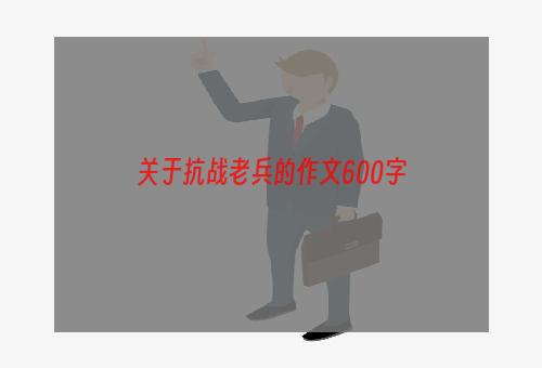 关于抗战老兵的作文600字