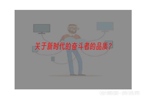 关于新时代的奋斗者的品质？