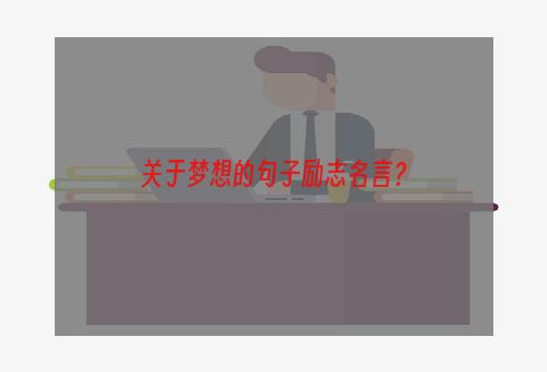 关于梦想的句子励志名言？