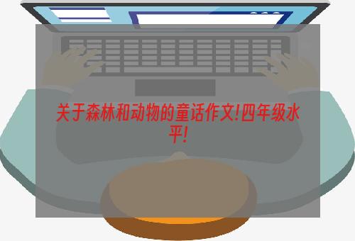 关于森林和动物的童话作文!四年级水平!