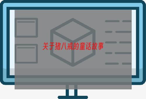 关于猪八戒的童话故事